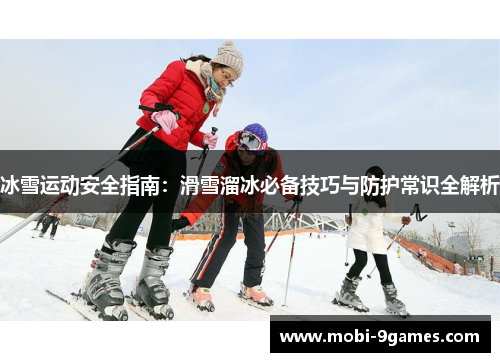 冰雪运动安全指南：滑雪溜冰必备技巧与防护常识全解析