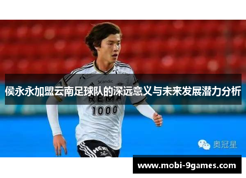 侯永永加盟云南足球队的深远意义与未来发展潜力分析