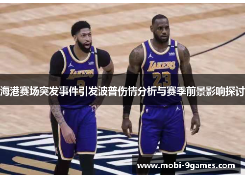 海港赛场突发事件引发波普伤情分析与赛季前景影响探讨