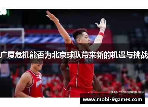 广厦危机能否为北京球队带来新的机遇与挑战