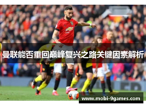 曼联能否重回巅峰复兴之路关键因素解析