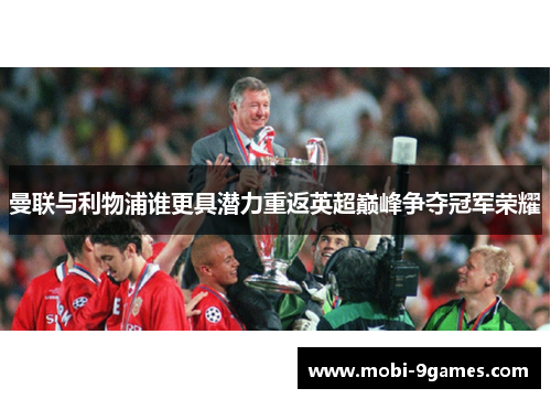 曼联与利物浦谁更具潜力重返英超巅峰争夺冠军荣耀 曼联与利物浦谁更具潜力重返英超巅峰争夺冠军荣耀