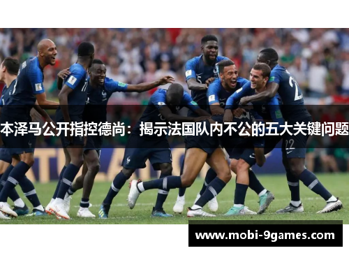 本泽马公开指控德尚：揭示法国队内不公的五大关键问题
